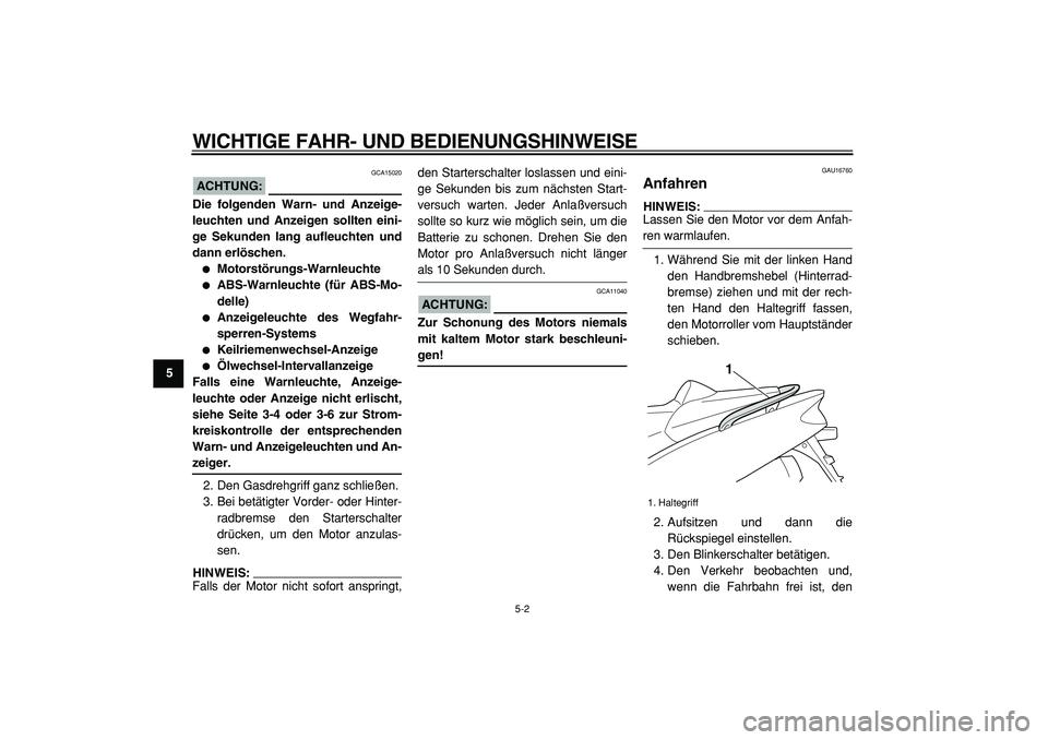 YAMAHA TMAX 2005  Betriebsanleitungen (in German)  
WICHTIGE FAHR- UND BEDIENUNGSHINWEISE 
5-2 
1
2
3
4
5
6
7
8
9
ACHTUNG:
 
 GCA15020 
Die folgenden Warn- und Anzeige-
leuchten und Anzeigen sollten eini-
ge Sekunden lang aufleuchten und
dann erlösc