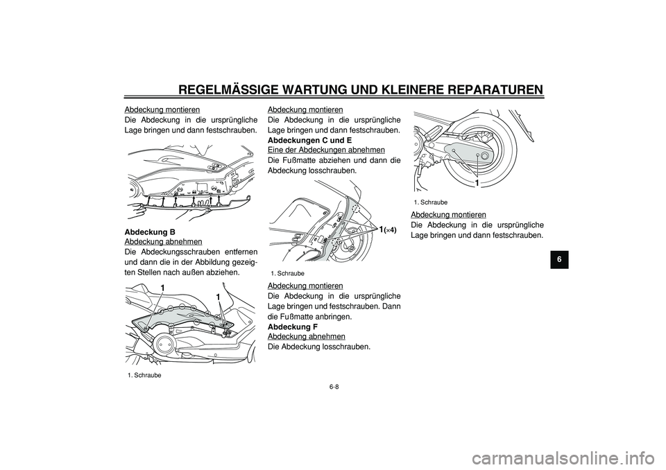 YAMAHA TMAX 2005  Betriebsanleitungen (in German)  
REGELMÄSSIGE WARTUNG UND KLEINERE REPARATUREN 
6-8 
2
3
4
5
67
8
9  
Abdeckung montieren
Die Abdeckung in die ursprüngliche
Lage bringen und dann festschrauben. 
Abdeckung B 
Abdeckung abnehmenDie