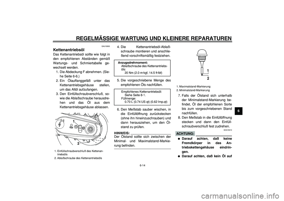 YAMAHA TMAX 2005 Betriebsanleitungen (in German)
REGELMÄSSIGE WARTUNG UND KLEINERE REPARATUREN
6-14
2
3
4
5
67
8
9
GAU19993
Kettenantriebsöl
Das Kettenantriebsöl sollte wie folgt in
den empfohlenen Abständen gemäß
Wartungs- und Schmie YAMAHA TMAX 2005 Betriebsanleitungen (in German)
REGELMÄSSIGE WARTUNG UND KLEINERE REPARATUREN
6-14
2
3
4
5
67
8
9
GAU19993
Kettenantriebsöl
Das Kettenantriebsöl sollte wie folgt in
den empfohlenen Abständen gemäß
Wartungs- und Schmie