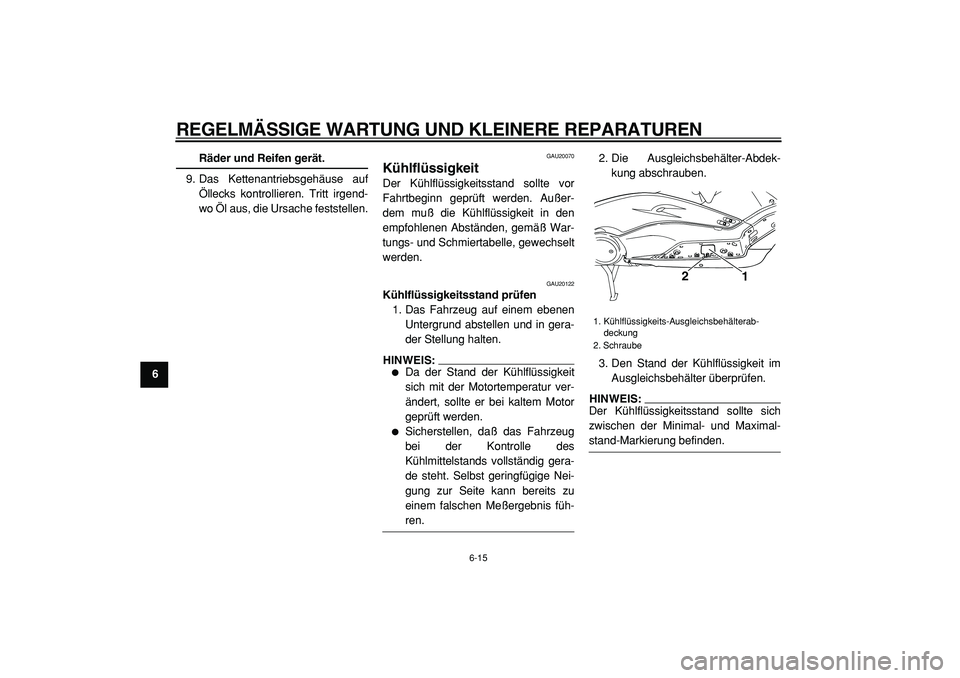 YAMAHA TMAX 2005 Betriebsanleitungen (in German)
REGELMÄSSIGE WARTUNG UND KLEINERE REPARATUREN
6-15
1
2
3
4
5
6
7
8
9
Räder und Reifen gerät.
9. Das Kettenantriebsgehäuse auf
Öllecks kontrollieren. Tritt irgend-
wo Öl aus, die Ursache f YAMAHA TMAX 2005 Betriebsanleitungen (in German)
REGELMÄSSIGE WARTUNG UND KLEINERE REPARATUREN
6-15
1
2
3
4
5
6
7
8
9
Räder und Reifen gerät.
9. Das Kettenantriebsgehäuse auf
Öllecks kontrollieren. Tritt irgend-
wo Öl aus, die Ursache f