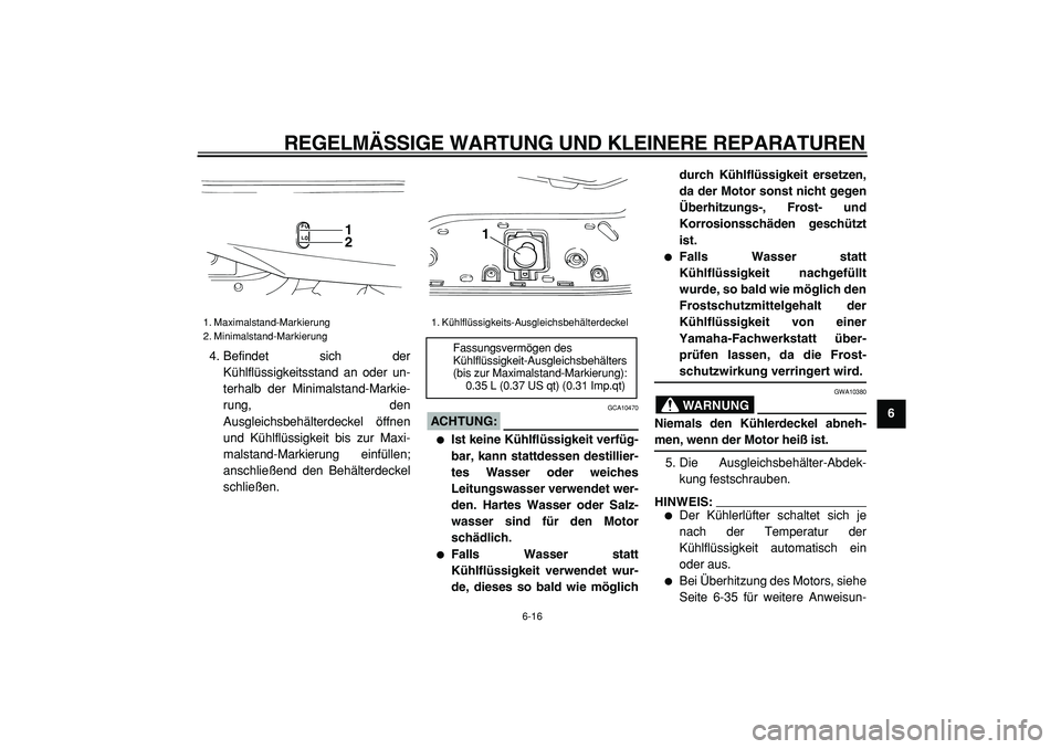 YAMAHA TMAX 2005 Betriebsanleitungen (in German)
REGELMÄSSIGE WARTUNG UND KLEINERE REPARATUREN
6-16
2
3
4
5
67
8
9
4. Befindet sich der
Kühlflüssigkeitsstand an oder un-
terhalb der Minimalstand-Markie-
rung, den
Ausgleichsbehälterdeckel YAMAHA TMAX 2005 Betriebsanleitungen (in German)
REGELMÄSSIGE WARTUNG UND KLEINERE REPARATUREN
6-16
2
3
4
5
67
8
9
4. Befindet sich der
Kühlflüssigkeitsstand an oder un-
terhalb der Minimalstand-Markie-
rung, den
Ausgleichsbehälterdeckel