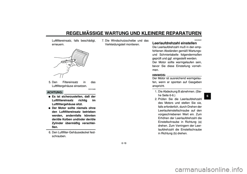 YAMAHA TMAX 2005 Betriebsanleitungen (in German)
REGELMÄSSIGE WARTUNG UND KLEINERE REPARATUREN
6-18
2
3
4
5
67
8
9
Luftfiltereinsatz, falls beschädigt,
erneuern.
5. Den Filtereinsatz in das
Luftfiltergehäuse einsetzen.
ACHTUNG:
GCA10480 YAMAHA TMAX 2005 Betriebsanleitungen (in German)
REGELMÄSSIGE WARTUNG UND KLEINERE REPARATUREN
6-18
2
3
4
5
67
8
9
Luftfiltereinsatz, falls beschädigt,
erneuern.
5. Den Filtereinsatz in das
Luftfiltergehäuse einsetzen.
ACHTUNG:
GCA10480