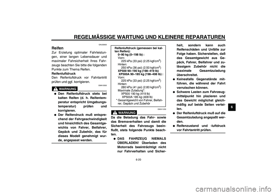 YAMAHA TMAX 2005 Betriebsanleitungen (in German)
REGELMÄSSIGE WARTUNG UND KLEINERE REPARATUREN
6-20
2
3
4
5
67
8
9
GAU33600
Reifen
Zur Erzielung optimaler Fahrleistun-
gen, einer langen Lebensdauer und
maximaler Fahrsicherheit Ihres Fahr-
YAMAHA TMAX 2005 Betriebsanleitungen (in German)
REGELMÄSSIGE WARTUNG UND KLEINERE REPARATUREN
6-20
2
3
4
5
67
8
9
GAU33600
Reifen
Zur Erzielung optimaler Fahrleistun-
gen, einer langen Lebensdauer und
maximaler Fahrsicherheit Ihres Fahr-
