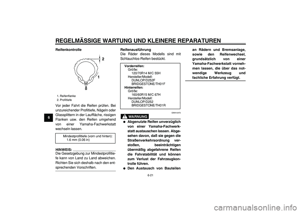 YAMAHA TMAX 2005 Betriebsanleitungen (in German)
REGELMÄSSIGE WARTUNG UND KLEINERE REPARATUREN
6-21
1
2
3
4
5
6
7
8
9Reifenkontrolle
Vor jeder Fahrt die Reifen prüfen. Bei
unzureichender Profiltiefe, Nägeln oder
Glassplittern in der Laufflä YAMAHA TMAX 2005 Betriebsanleitungen (in German)
REGELMÄSSIGE WARTUNG UND KLEINERE REPARATUREN
6-21
1
2
3
4
5
6
7
8
9Reifenkontrolle
Vor jeder Fahrt die Reifen prüfen. Bei
unzureichender Profiltiefe, Nägeln oder
Glassplittern in der Laufflä