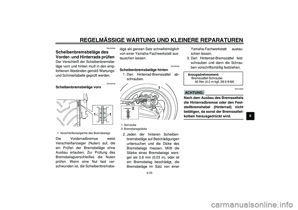 YAMAHA TMAX 2005 Betriebsanleitungen (in German)
REGELMÄSSIGE WARTUNG UND KLEINERE REPARATUREN
6-24
2
3
4
5
67
8
9
GAU22390
Scheibenbremsbeläge des
Vorder- und Hinterrads prüfen
Der Verschleiß der Scheibenbremsbe-
läge vorn und hinten YAMAHA TMAX 2005 Betriebsanleitungen (in German)
REGELMÄSSIGE WARTUNG UND KLEINERE REPARATUREN
6-24
2
3
4
5
67
8
9
GAU22390
Scheibenbremsbeläge des
Vorder- und Hinterrads prüfen
Der Verschleiß der Scheibenbremsbe-
läge vorn und hinten