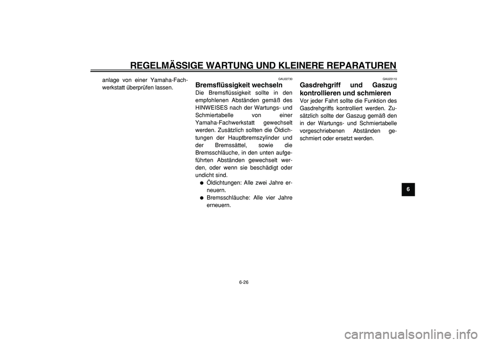 YAMAHA TMAX 2005 Betriebsanleitungen (in German)
REGELMÄSSIGE WARTUNG UND KLEINERE REPARATUREN
6-26
2
3
4
5
67
8
9
anlage von einer Yamaha-Fach-
werkstatt überprüfen lassen.
GAU22730
Bremsflüssigkeit wechseln
Die Bremsflüssigkeit sol YAMAHA TMAX 2005 Betriebsanleitungen (in German)
REGELMÄSSIGE WARTUNG UND KLEINERE REPARATUREN
6-26
2
3
4
5
67
8
9
anlage von einer Yamaha-Fach-
werkstatt überprüfen lassen.
GAU22730
Bremsflüssigkeit wechseln
Die Bremsflüssigkeit sol