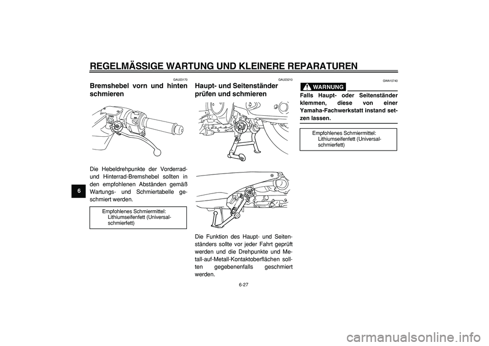YAMAHA TMAX 2005 Betriebsanleitungen (in German)
REGELMÄSSIGE WARTUNG UND KLEINERE REPARATUREN
6-27
1
2
3
4
5
6
7
8
9
GAU23170
Bremshebel vorn und hinten
schmieren
Die Hebeldrehpunkte der Vorderrad-
und Hinterrad-Bremshebel sollten in
den YAMAHA TMAX 2005 Betriebsanleitungen (in German)
REGELMÄSSIGE WARTUNG UND KLEINERE REPARATUREN
6-27
1
2
3
4
5
6
7
8
9
GAU23170
Bremshebel vorn und hinten
schmieren
Die Hebeldrehpunkte der Vorderrad-
und Hinterrad-Bremshebel sollten in
den