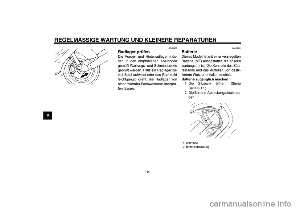YAMAHA TMAX 2005 Betriebsanleitungen (in German)
REGELMÄSSIGE WARTUNG UND KLEINERE REPARATUREN
6-29
1
2
3
4
5
6
7
8
9
GAU23290
Radlager prüfen
Die Vorder- und Hinterradlager müs-
sen in den empfohlenen Abständen
gemäß Wartungs- und Sc YAMAHA TMAX 2005 Betriebsanleitungen (in German)
REGELMÄSSIGE WARTUNG UND KLEINERE REPARATUREN
6-29
1
2
3
4
5
6
7
8
9
GAU23290
Radlager prüfen
Die Vorder- und Hinterradlager müs-
sen in den empfohlenen Abständen
gemäß Wartungs- und Sc