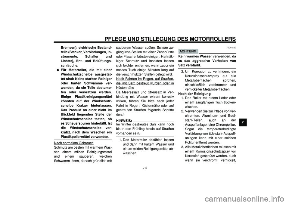 YAMAHA TMAX 2005  Betriebsanleitungen (in German)  
PFLEGE UND STILLEGUNG DES MOTORROLLERS 
7-2 
2
3
4
5
6
78
9 Bremsen), elektrische Bestand-
teile (Stecker, Verbindungen, In-
strumente, Schalter und
Lichter), Ent- und Belüftungs-
schläuche.
 
 
