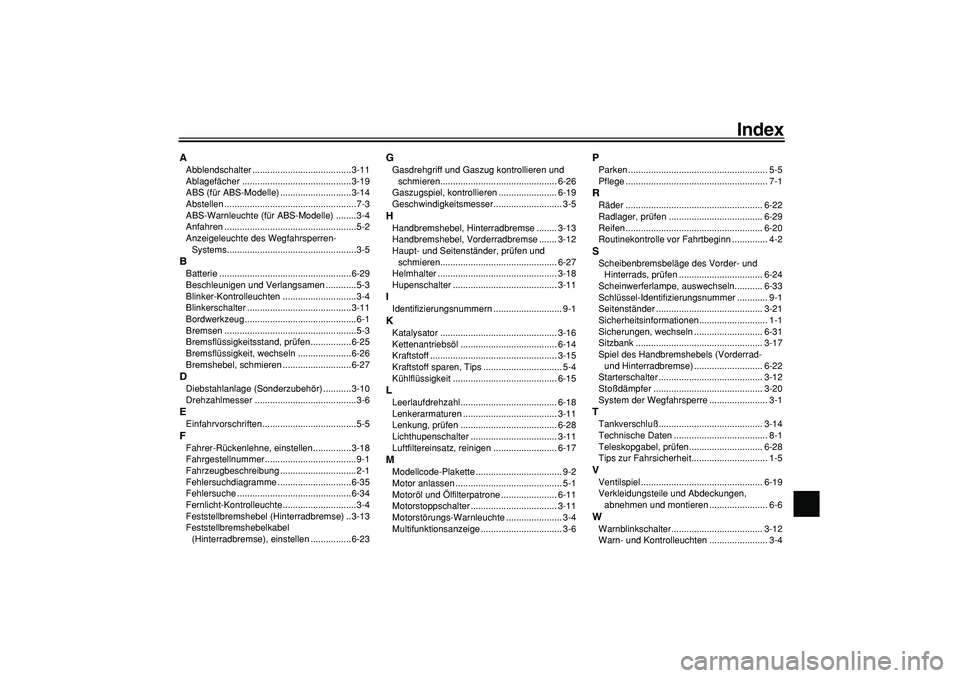 YAMAHA TMAX 2005  Betriebsanleitungen (in German)  
Index 
A 
Abblendschalter .......................................3-11
Ablagefächer ...........................................3-19
ABS (für ABS-Modelle) ............................3-14
Abstellen 