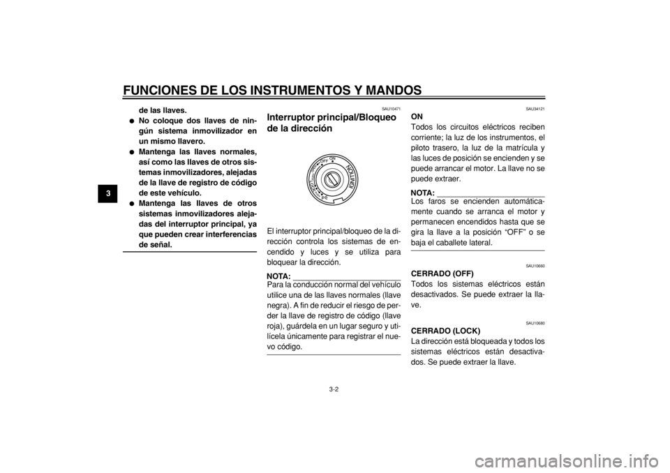 YAMAHA TMAX 2005  Manuale de Empleo (in Spanish)  
FUNCIONES DE LOS INSTRUMENTOS Y MANDOS 
3-2 
1
2
3
4
5
6
7
8
9de las llaves.
 
 
No coloque dos llaves de nin-
gún sistema inmovilizador en
un mismo llavero. 
 
Mantenga las llaves normales,
así