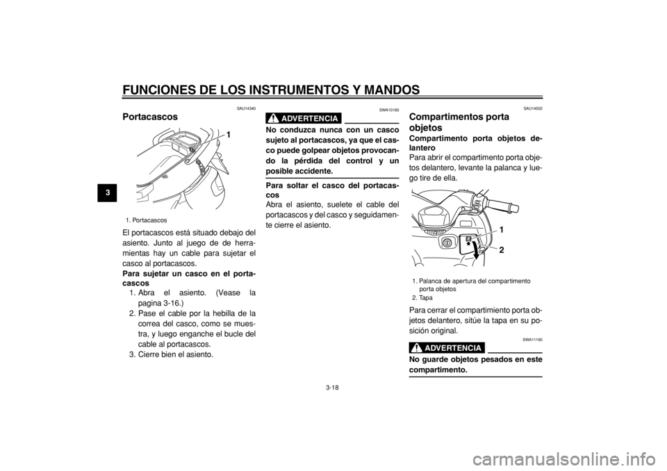 YAMAHA TMAX 2005  Manuale de Empleo (in Spanish)  
FUNCIONES DE LOS INSTRUMENTOS Y MANDOS 
3-18 
1
2
3
4
5
6
7
8
9
 
SAU14340 
Portacascos  
El portacascos está situado debajo del
asiento. Junto al juego de de herra-
mientas hay un cable para sujet