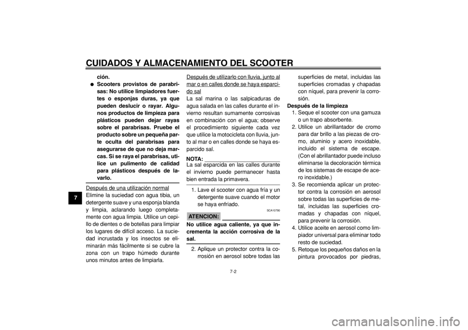 YAMAHA TMAX 2005  Manuale de Empleo (in Spanish)  
CUIDADOS Y ALMACENAMIENTO DEL SCOOTER 
7-2 
1
2
3
4
5
6
7
8
9ción.
 
 
Scooters provistos de parabri-
sas: No utilice limpiadores fuer-
tes o esponjas duras, ya que
pueden deslucir o rayar. Algu-
