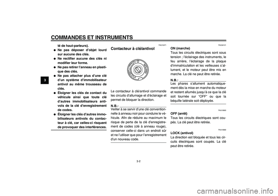 YAMAHA TMAX 2005  Notices Demploi (in French)  
COMMANDES ET INSTRUMENTS 
3-2 
1
2
3
4
5
6
7
8
9té de haut-parleurs).
 
 
Ne pas déposer d’objet lourd
sur aucune des clés. 
 
Ne rectifier aucune des clés ni
modifier leur forme. 
 
Ne pas