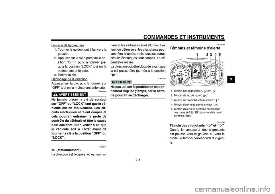 YAMAHA TMAX 2005  Notices Demploi (in French)  
COMMANDES ET INSTRUMENTS 
3-3 
2
34
5
6
7
8
9  
Blocage de la direction
1. Tourner le guidon tout à fait vers la
gauche.
2. Appuyer sur la clé à partir de la po-
sition “OFF”, puis la tourner