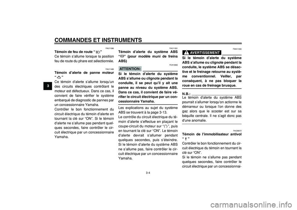 YAMAHA TMAX 2005  Notices Demploi (in French)  
COMMANDES ET INSTRUMENTS 
3-4 
1
2
3
4
5
6
7
8
9
 
FAU11080 
Témoin de feu de route “”  
Ce témoin s’allume lorsque la position
feu de route du phare est sélectionnée. 
FAU11480 
Témoin d