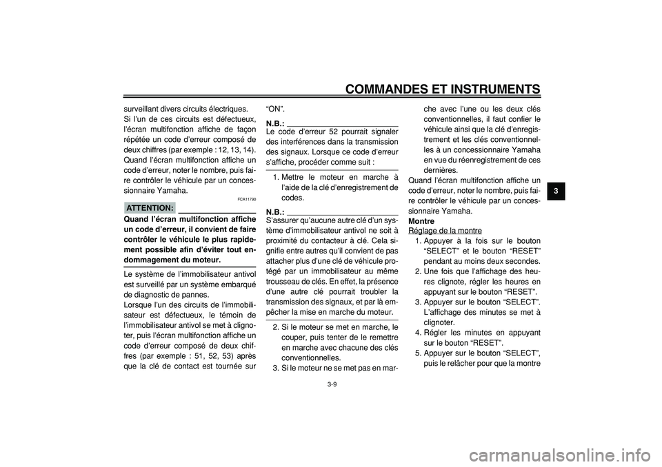 YAMAHA TMAX 2005  Notices Demploi (in French)  
COMMANDES ET INSTRUMENTS 
3-9 
2
34
5
6
7
8
9  
surveillant divers circuits électriques.
Si l’un de ces circuits est défectueux,
l’écran multifonction affiche de façon
répétée un code d
