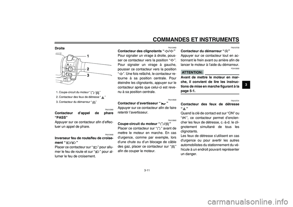 YAMAHA TMAX 2005  Notices Demploi (in French)  
COMMANDES ET INSTRUMENTS 
3-11 
2
34
5
6
7
8
9 Droite
 
FAU12360 
Contacteur d’appel de phare
“PASS”  
Appuyer sur ce contacteur afin d’effec-
tuer un appel de phare. 
FAU12400 
Inverseur fe