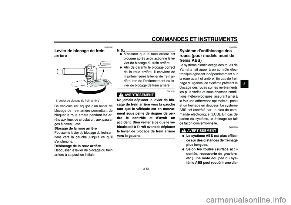 YAMAHA TMAX 2005  Notices Demploi (in French)  
COMMANDES ET INSTRUMENTS 
3-13 
2
34
5
6
7
8
9
 
FAU12962 
Levier de blocage de frein 
arrière  
Ce véhicule est équipé d’un levier de
blocage de frein arrière permettant de
bloquer la roue a