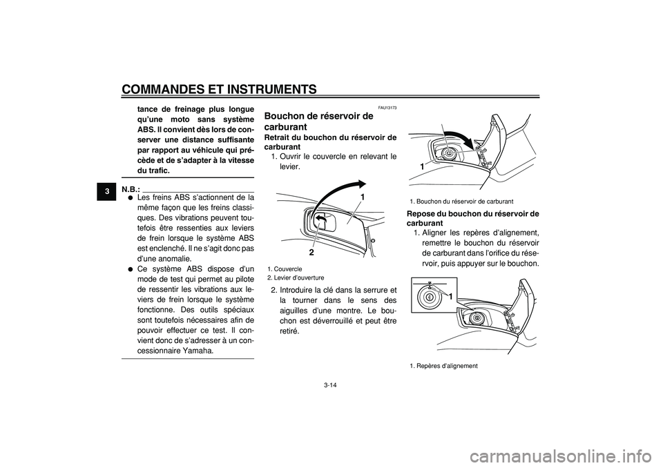 YAMAHA TMAX 2005  Notices Demploi (in French)  
COMMANDES ET INSTRUMENTS 
3-14 
1
2
3
4
5
6
7
8
9tance de freinage plus longue
qu’une moto sans système
ABS. Il convient dès lors de con-
server une distance suffisante
par rapport au véhicule 