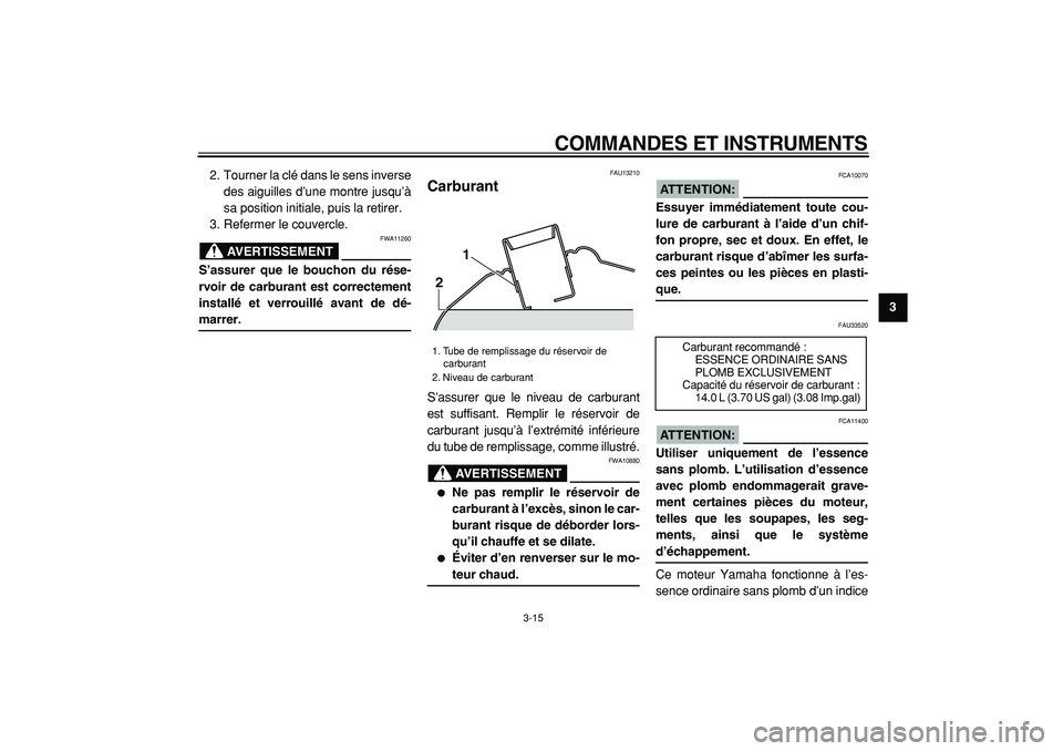 YAMAHA TMAX 2005  Notices Demploi (in French)  
COMMANDES ET INSTRUMENTS 
3-15 
2
34
5
6
7
8
9  
2. Tourner la clé dans le sens inverse
des aiguilles d’une montre jusqu’à
sa position initiale, puis la retirer.
3. Refermer le couvercle.
AVER