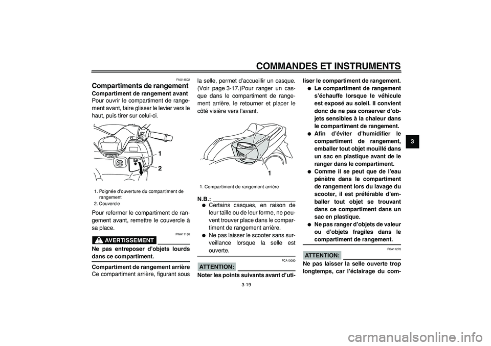 YAMAHA TMAX 2005  Notices Demploi (in French)  
COMMANDES ET INSTRUMENTS 
3-19 
2
34
5
6
7
8
9
 
FAU14502 
Compartiments de rangement  
Compartiment de rangement avant 
Pour ouvrir le compartiment de range-
ment avant, faire glisser le levier ver