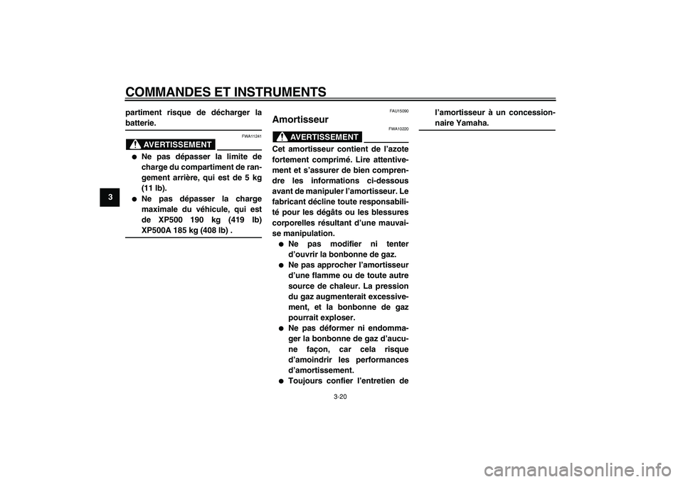 YAMAHA TMAX 2005  Notices Demploi (in French)  
COMMANDES ET INSTRUMENTS 
3-20 
1
2
3
4
5
6
7
8
9partiment risque de décharger la
 
batterie.
AVERTISSEMENT
 
FWA11241 
 
Ne pas dépasser la limite de
charge du compartiment de ran-
gement arriè