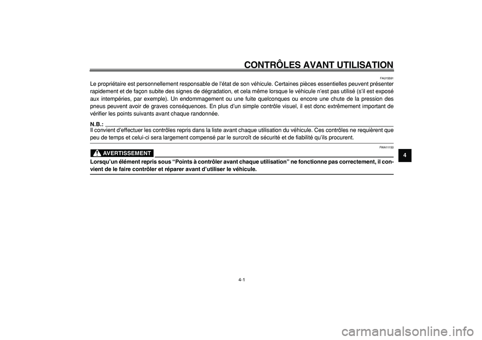 YAMAHA TMAX 2005  Notices Demploi (in French)  
4-1 
2
3
45
6
7
8
9
 
CONTRÔLES AVANT UTILISATION 
FAU15591 
Le propriétaire est personnellement responsable de l’état de son véhicule. Certaines pièces essentielles peuvent présenter
rapide