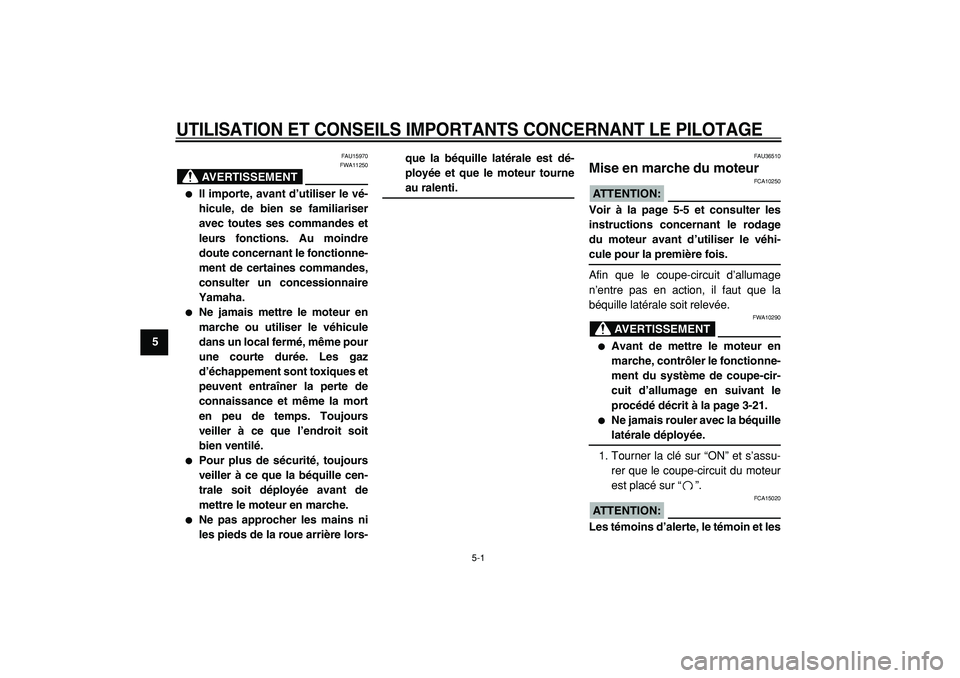 YAMAHA TMAX 2005  Notices Demploi (in French)  
5-1 
1
2
3
4
5
6
7
8
9
 
UTILISATION ET CONSEILS IMPORTANTS CONCERNANT LE PILOTAGE
 
FAU15970
AVERTISSEMENT
 
FWA11250 
 
Il importe, avant d’utiliser le vé-
hicule, de bien se familiariser
avec