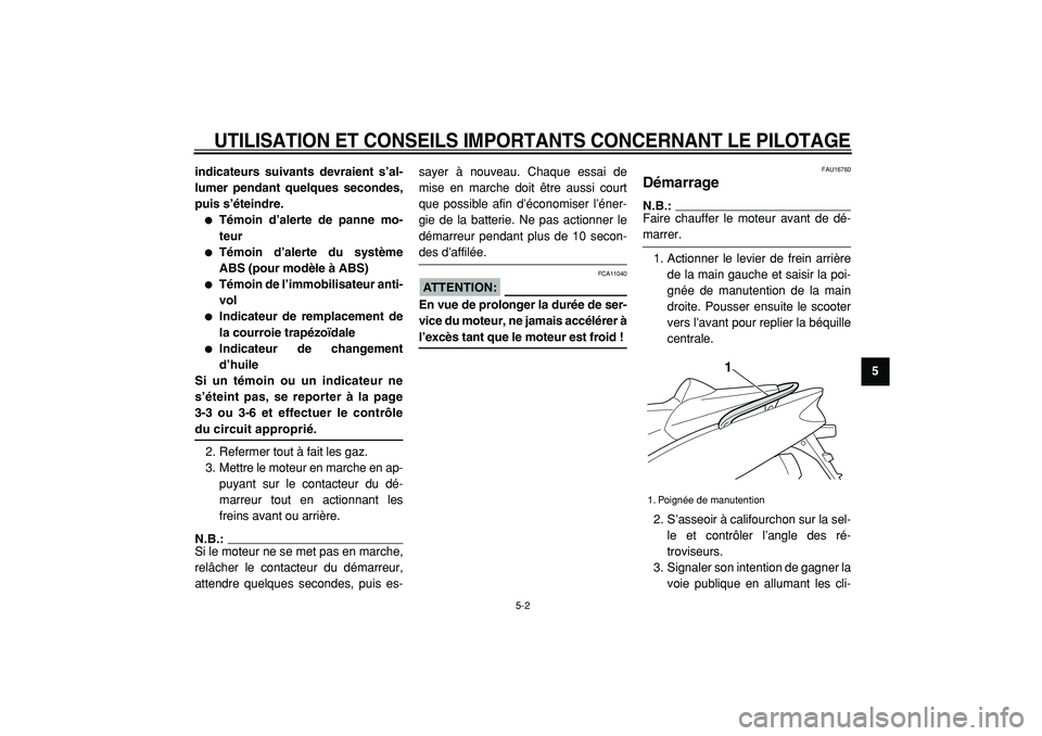 YAMAHA TMAX 2005  Notices Demploi (in French)  
UTILISATION ET CONSEILS IMPORTANTS CONCERNANT LE PILOTAGE
 
5-2 
2
3
4
56
7
8
9 indicateurs suivants devraient s’al-
lumer pendant quelques secondes,
puis s’éteindre.
 
 
Témoin d’alerte de