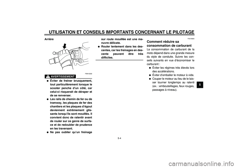 YAMAHA TMAX 2005  Notices Demploi (in French)  
UTILISATION ET CONSEILS IMPORTANTS CONCERNANT LE PILOTAGE
 
5-4 
2
3
4
56
7
8
9 Arrière
AVERTISSEMENT
 
FWA10300 
 
Éviter de freiner brusquement,
tout particulièrement lorsque le
scooter penche