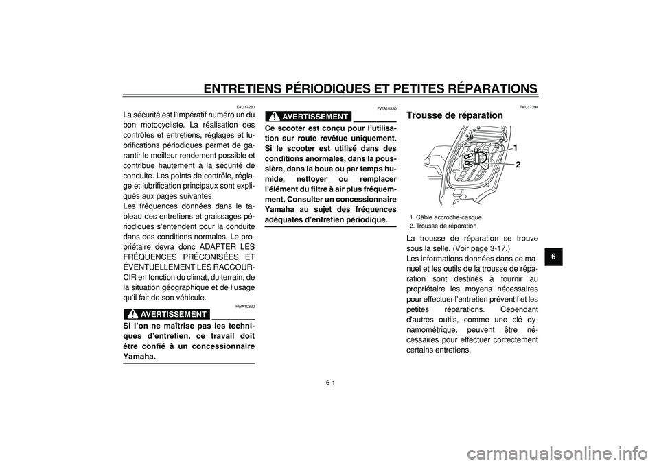 YAMAHA TMAX 2005  Notices Demploi (in French)  
6-1 
2
3
4
5
67
8
9
 
ENTRETIENS PÉRIODIQUES ET PETITES RÉPARATIONS 
FAU17280 
La sécurité est l’impératif numéro un du
bon motocycliste. La réalisation des
contrôles et entretiens, régla