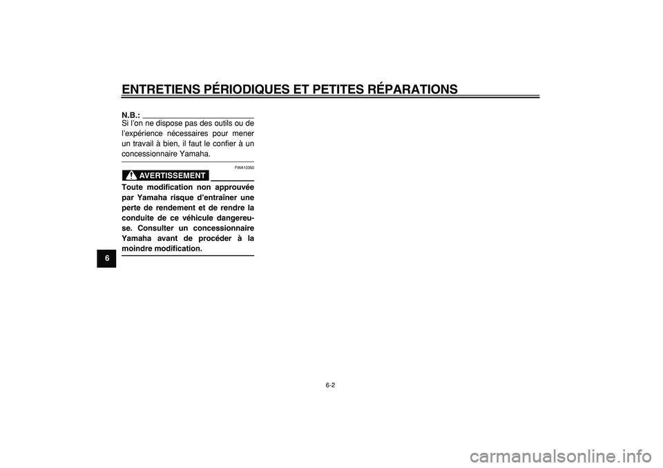 YAMAHA TMAX 2005  Notices Demploi (in French)  
ENTRETIENS PÉRIODIQUES ET PETITES RÉPARATIONS 
6-2 
1
2
3
4
5
6
7
8
9
N.B.: 
Si l’on ne dispose pas des outils ou de
l’expérience nécessaires pour mener
un travail à bien, il faut le confie