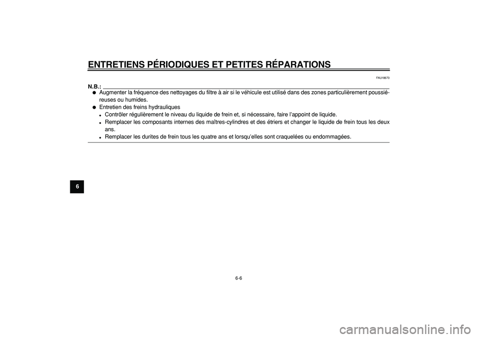 YAMAHA TMAX 2005  Notices Demploi (in French)  
ENTRETIENS PÉRIODIQUES ET PETITES RÉPARATIONS 
6-6 
1
2
3
4
5
6
7
8
9
 
FAU18670
N.B.:
 
 
Augmenter la fréquence des nettoyages du filtre à air si le véhicule est utilisé dans des zones part