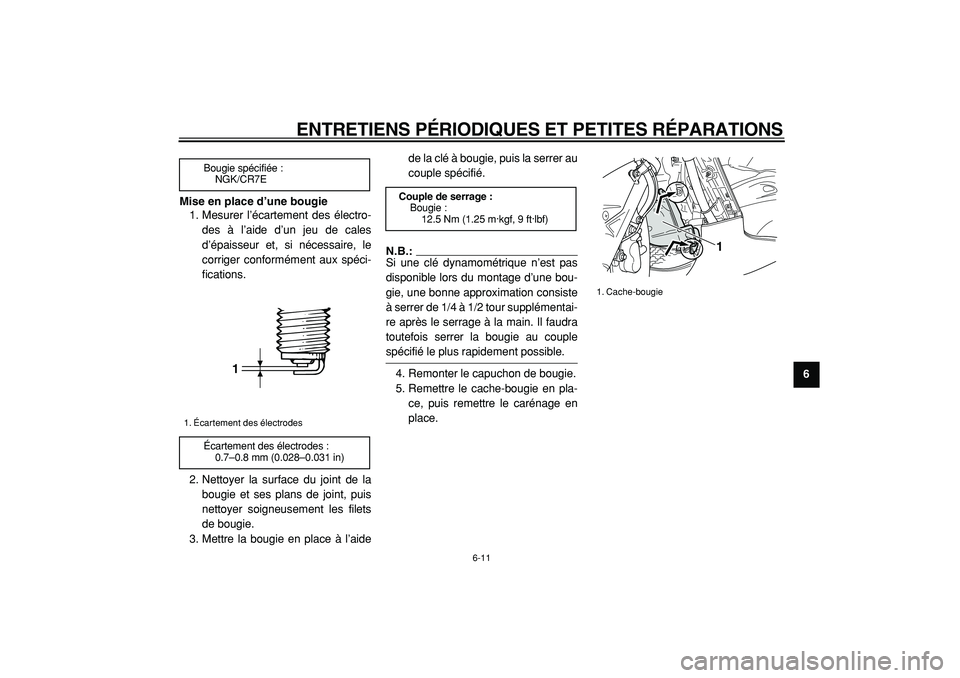 YAMAHA TMAX 2005  Notices Demploi (in French)  
ENTRETIENS PÉRIODIQUES ET PETITES RÉPARATIONS 
6-11 
2
3
4
5
67
8
9 Mise en place d’une bougie 
1. Mesurer l’écartement des électro-
des à l’aide d’un jeu de cales
d’épaisseur et, si