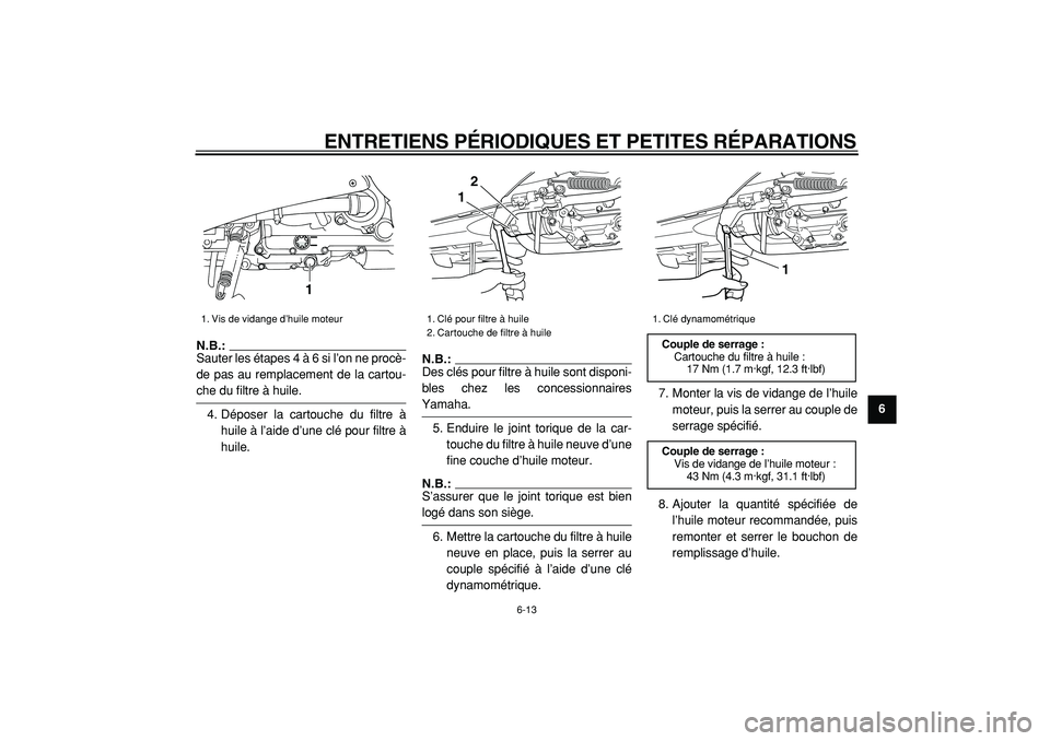 YAMAHA TMAX 2005  Notices Demploi (in French)  
ENTRETIENS PÉRIODIQUES ET PETITES RÉPARATIONS 
6-13 
2
3
4
5
67
8
9
N.B.: 
Sauter les étapes 4 à 6 si l’on ne procè-
de pas au remplacement de la cartou-
 
che du filtre à huile.
4. Déposer