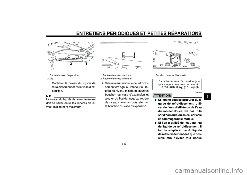 YAMAHA TMAX 2005 Notices Demploi (in French)
ENTRETIENS PÉRIODIQUES ET PETITES RÉPARATIONS
6-17
2
3
4
5
67
8
9
3. Contrôler le niveau du liquide de
refroidissement dans le vase d’ex-
pansion.
N.B.:
Le niveau du liquide de refroidisse YAMAHA TMAX 2005 Notices Demploi (in French)
ENTRETIENS PÉRIODIQUES ET PETITES RÉPARATIONS
6-17
2
3
4
5
67
8
9
3. Contrôler le niveau du liquide de
refroidissement dans le vase d’ex-
pansion.
N.B.:
Le niveau du liquide de refroidisse