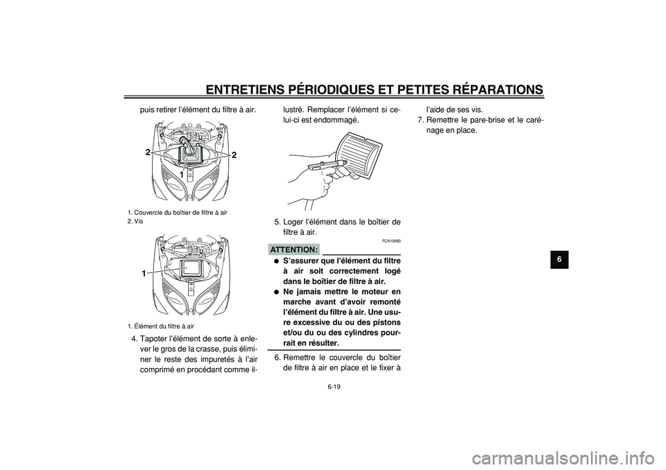 YAMAHA TMAX 2005 Notices Demploi (in French)
ENTRETIENS PÉRIODIQUES ET PETITES RÉPARATIONS
6-19
2
3
4
5
67
8
9
puis retirer l’élément du filtre à air.
4. Tapoter l’élément de sorte à enle-
ver le gros de la crasse, puis élimi- YAMAHA TMAX 2005 Notices Demploi (in French)
ENTRETIENS PÉRIODIQUES ET PETITES RÉPARATIONS
6-19
2
3
4
5
67
8
9
puis retirer l’élément du filtre à air.
4. Tapoter l’élément de sorte à enle-
ver le gros de la crasse, puis élimi-