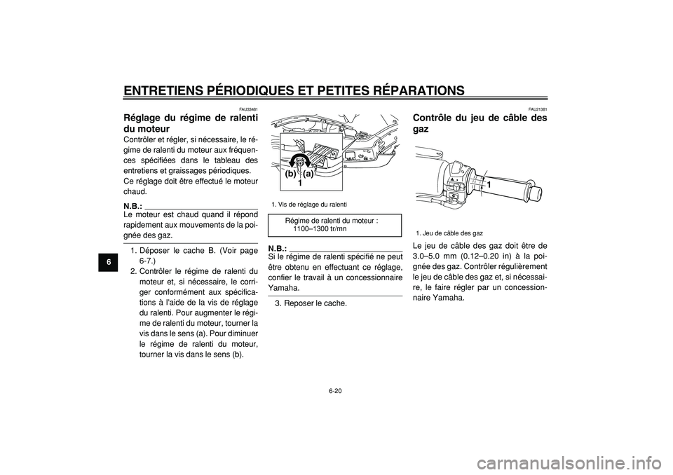 YAMAHA TMAX 2005 Notices Demploi (in French)
ENTRETIENS PÉRIODIQUES ET PETITES RÉPARATIONS
6-20
1
2
3
4
5
6
7
8
9
FAU33481
Réglage du régime de ralenti
du moteur
Contrôler et régler, si nécessaire, le ré-
gime de ralenti du mote YAMAHA TMAX 2005 Notices Demploi (in French)
ENTRETIENS PÉRIODIQUES ET PETITES RÉPARATIONS
6-20
1
2
3
4
5
6
7
8
9
FAU33481
Réglage du régime de ralenti
du moteur
Contrôler et régler, si nécessaire, le ré-
gime de ralenti du mote