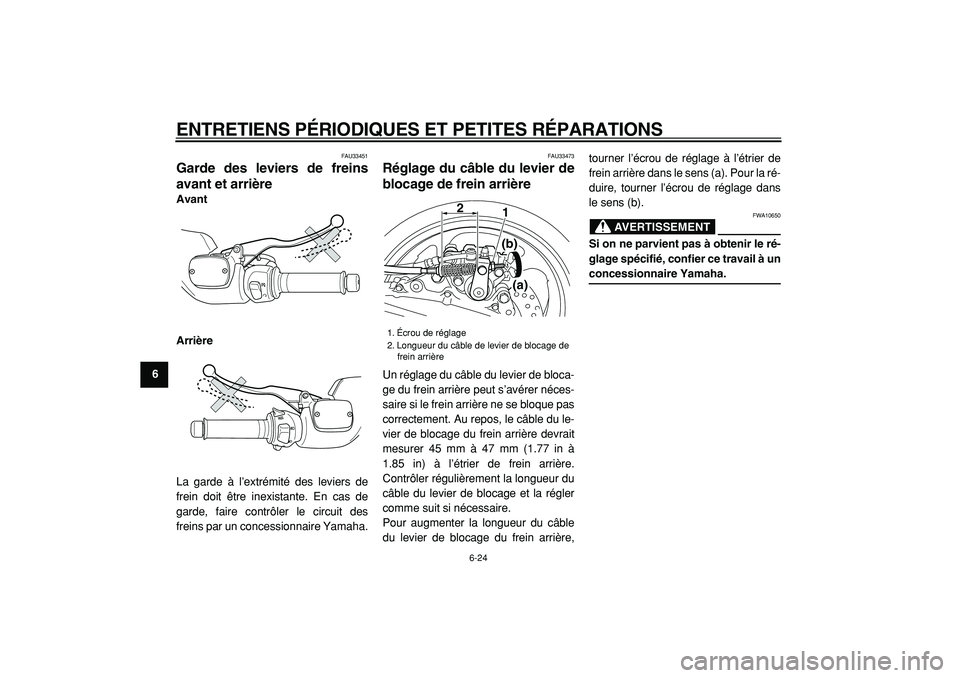 YAMAHA TMAX 2005 Notices Demploi (in French)
ENTRETIENS PÉRIODIQUES ET PETITES RÉPARATIONS
6-24
1
2
3
4
5
6
7
8
9
FAU33451
Garde des leviers de freins
avant et arrière
Avant
Arrière
La garde à l’extrémité des leviers de
frein YAMAHA TMAX 2005 Notices Demploi (in French)
ENTRETIENS PÉRIODIQUES ET PETITES RÉPARATIONS
6-24
1
2
3
4
5
6
7
8
9
FAU33451
Garde des leviers de freins
avant et arrière
Avant
Arrière
La garde à l’extrémité des leviers de
frein