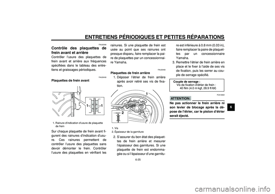 YAMAHA TMAX 2005 Notices Demploi (in French)
ENTRETIENS PÉRIODIQUES ET PETITES RÉPARATIONS
6-25
2
3
4
5
67
8
9
FAU22390
Contrôle des plaquettes de
frein avant et arrière
Contrôler l’usure des plaquettes de
frein avant et arrière YAMAHA TMAX 2005 Notices Demploi (in French)
ENTRETIENS PÉRIODIQUES ET PETITES RÉPARATIONS
6-25
2
3
4
5
67
8
9
FAU22390
Contrôle des plaquettes de
frein avant et arrière
Contrôler l’usure des plaquettes de
frein avant et arrière