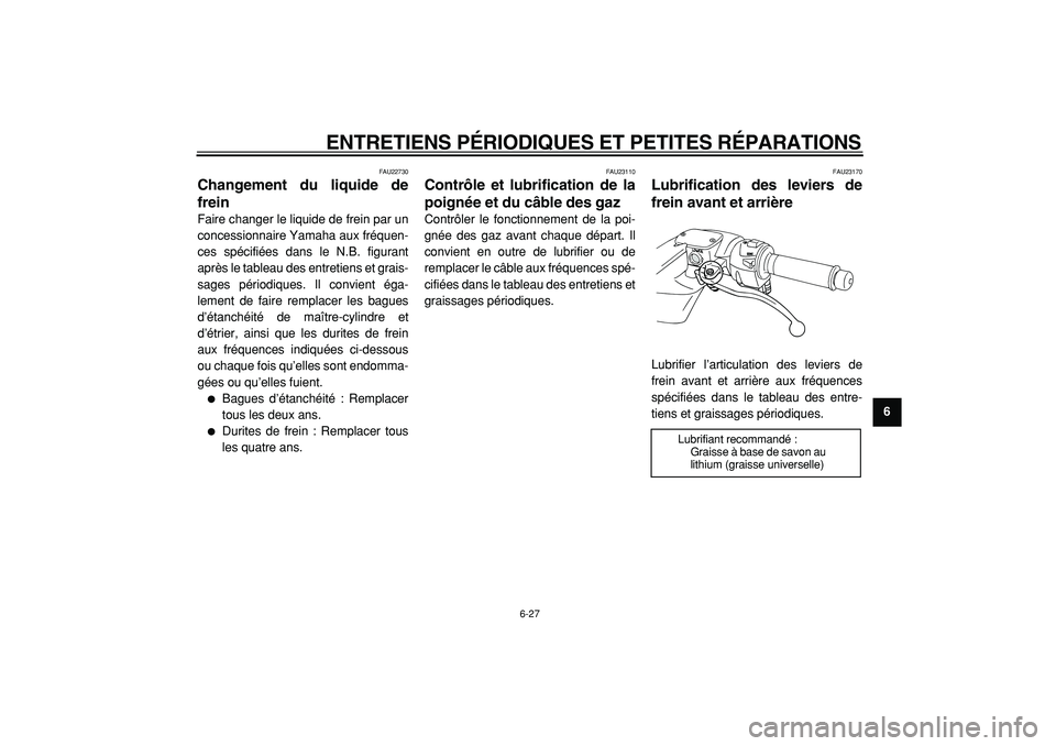 YAMAHA TMAX 2005 Notices Demploi (in French)
ENTRETIENS PÉRIODIQUES ET PETITES RÉPARATIONS
6-27
2
3
4
5
67
8
9
FAU22730
Changement du liquide de
frein
Faire changer le liquide de frein par un
concessionnaire Yamaha aux fréquen-
ces s YAMAHA TMAX 2005 Notices Demploi (in French)
ENTRETIENS PÉRIODIQUES ET PETITES RÉPARATIONS
6-27
2
3
4
5
67
8
9
FAU22730
Changement du liquide de
frein
Faire changer le liquide de frein par un
concessionnaire Yamaha aux fréquen-
ces s