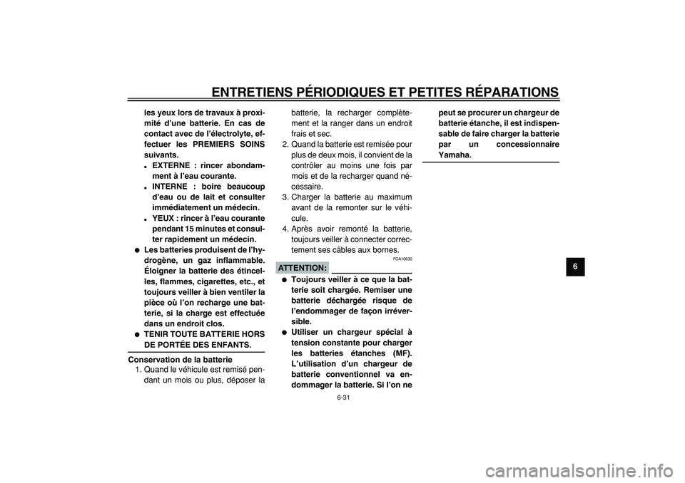 YAMAHA TMAX 2005 Notices Demploi (in French)
ENTRETIENS PÉRIODIQUES ET PETITES RÉPARATIONS
6-31
2
3
4
5
67
8
9 les yeux lors de travaux à proxi-
mité d’une batterie. En cas de
contact avec de l’électrolyte, ef-
fectuer les PREMIERS YAMAHA TMAX 2005 Notices Demploi (in French)
ENTRETIENS PÉRIODIQUES ET PETITES RÉPARATIONS
6-31
2
3
4
5
67
8
9 les yeux lors de travaux à proxi-
mité d’une batterie. En cas de
contact avec de l’électrolyte, ef-
fectuer les PREMIERS