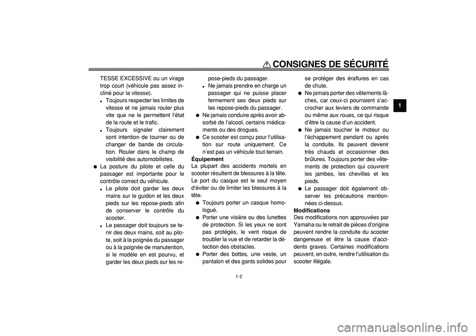 YAMAHA TMAX 2005  Notices Demploi (in French)  
CONSIGNES DE SÉCURITÉ 
1-2 
1 
TESSE EXCESSIVE ou un virage
trop court (véhicule pas assez in-
cliné pour la vitesse). 
 
Toujours respecter les limites de
vitesse et ne jamais rouler plus
vite