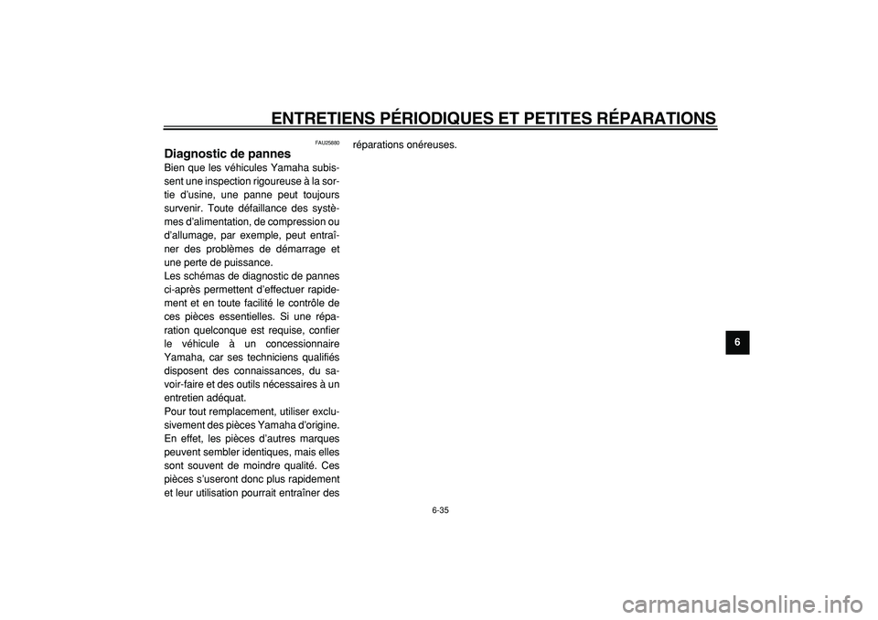 YAMAHA TMAX 2005  Notices Demploi (in French)  
ENTRETIENS PÉRIODIQUES ET PETITES RÉPARATIONS 
6-35 
2
3
4
5
67
8
9
 
FAU25880 
Diagnostic de pannes  
Bien que les véhicules Yamaha subis-
sent une inspection rigoureuse à la sor-
tie d’usine