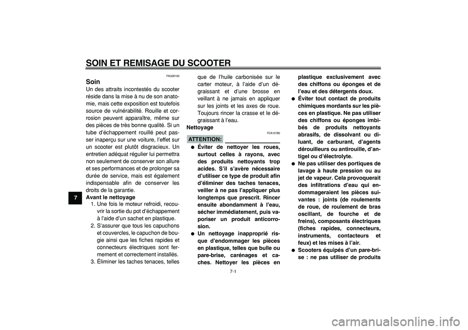 YAMAHA TMAX 2005  Notices Demploi (in French)  
7-1 
1
2
3
4
5
6
7
8
9
 
SOIN ET REMISAGE DU SCOOTER 
FAU26100 
Soin  
Un des attraits incontestés du scooter
réside dans la mise à nu de son anato-
mie, mais cette exposition est toutefois
sourc