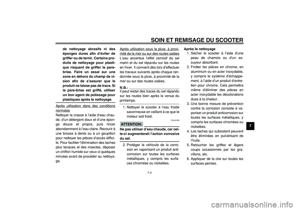 YAMAHA TMAX 2005  Notices Demploi (in French)  
SOIN ET REMISAGE DU SCOOTER 
7-2 
2
3
4
5
6
78
9 de nettoyage abrasifs ni des
éponges dures afin d’éviter de
griffer ou de ternir. Certains pro-
duits de nettoyage pour plasti-
que risquent de g