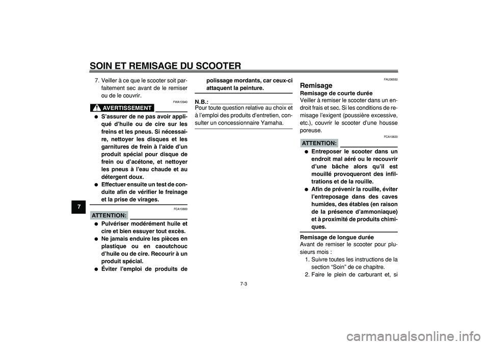 YAMAHA TMAX 2005  Notices Demploi (in French)  
SOIN ET REMISAGE DU SCOOTER 
7-3 
1
2
3
4
5
6
7
8
9 
7. Veiller à ce que le scooter soit par-
faitement sec avant de le remiser
ou de le couvrir.
AVERTISSEMENT
 
FWA10940 
 
S’assurer de ne pas 