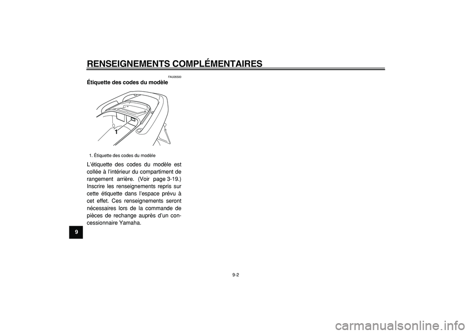 YAMAHA TMAX 2005  Notices Demploi (in French)  
RENSEIGNEMENTS COMPLÉMENTAIRES 
9-2 
1
2
3
4
5
6
7
8
9
 
FAU26500 
Étiquette des codes du modèle  
L’étiquette des codes du modèle est
collée à l’intérieur du compartiment de
rangement a