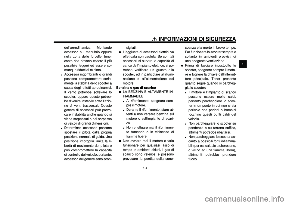 YAMAHA TMAX 2005  Manuale duso (in Italian)  
INFORMAZIONI DI SICUREZZA
 
1-4 
1 
dell’aerodinamica. Montando
accessori sul manubrio oppure
nella zona delle forcelle, tener
conto che devono essere il più
possibile leggeri ed essere co-
munqu